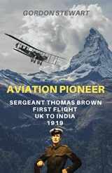 9781916025004-1916025005-Aviation Pioneer: Sergeant Thomas Brown, First flight UK to India 1919