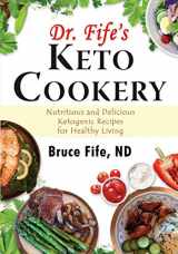 9780941599979-0941599973-Dr. Fife's Keto Cookery: Nutritious and Delicious Ketogenic Recipes for Healthy Living