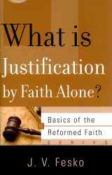 9781596380837-1596380837-What is Justification by Faith Alone? (Basics of the Reformed Faith)