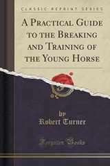 9781332275380-1332275389-A Practical Guide to the Breaking and Training of the Young Horse (Classic Reprint)
