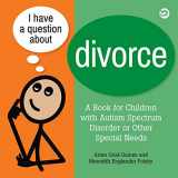 9781785927874-1785927876-I Have a Question about Divorce: A Book for Children with Autism Spectrum Disorder or Other Special Needs