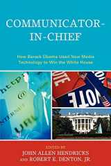 9780739141069-0739141066-Communicator-in-Chief: How Barack Obama Used New Media Technology to Win the White House (Lexington Studies in Political Communication)