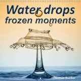 9781325057979-1325057975-Water drops frozen moments 2016: Photographs of colliding water drops (Calvendo Art)
