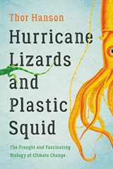 9781541672390-1541672399-Hurricane Lizards and Plastic Squid: The Fraught and Fascinating Biology of Climate Change