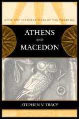 9780520233331-0520233336-Athens and Macedon: Attic Letter-Cutters of 300 to 229 B.C. (Volume 38) (Hellenistic Culture and Society)