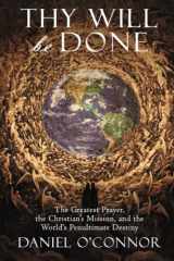 9781957168005-1957168005-Thy Will Be Done: The Greatest Prayer, the Christian's Mission, and the World's Penultimate Destiny