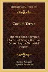 9781162892528-1162892528-Coelum Terrae: The Magician's Heavenly Chaos, Unfolding a Doctrine Concerning the Terrestrial Heaven