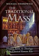9781621385240-1621385248-The Traditional Mass: History, Form, and Theology of the Classical Roman Rite