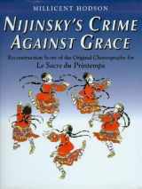 9780945193432-0945193432-Nijinsky's Crime Against Grace: Reconstruction Score of the Original Choreography for Le Sacre Du Printemps (Dance & Music Series)