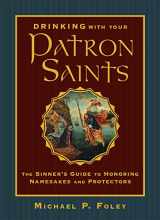 9781684510474-1684510473-Drinking with Your Patron Saints: The Sinner's Guide to Honoring Namesakes and Protectors