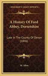 9781169127876-1169127878-A History Of Ford Abbey, Dorsetshire: Late In The County Of Devon (1846)