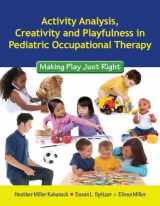 9780763756062-0763756067-Activity Analysis, Creativity and Playfulness in Pediatric Occupational Therapy: Making Play Just Right: Making Play Just Right