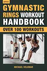 9781578267866-1578267862-Gymnastic Rings Workout Handbook: Over 100 Workouts for Strength, Mobility and Muscle (Getfitnow)