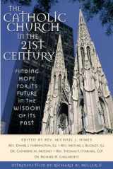 9780764811470-0764811479-The Catholic Church in the Twenty-First Century: Finding Hope for the Future in the Wisdom of Its Past