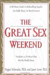 9780399525711-0399525718-The Great Sex Weekend: A 48-Hour Guide to Rekindling Sparks for Bold, Busy, or Bored Lovers : Includes a 24-Hour Plan for the Really Busy