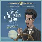 9780990917069-0990917061-Leaving Charleston Harbor The Legend of Robert Smalls