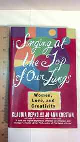 9780060924997-0060924993-Singing at the Top of Our Lungs: Women, Love, and Creativity