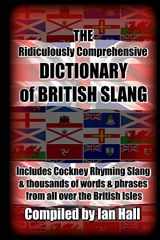 9781532949555-1532949553-The Ridiculously Comprehensive Dictionary of British Slang: Includes Cockney Rhyming Slang