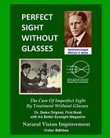 9781479118540-1479118540-Perfect Sight Without Glasses: The Cure Of Imperfect Sight By Treatment Without Glasses - Dr. Bates Original, First Book- Natural Vision Improvement (Color Edition)
