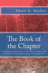 9781500918361-1500918369-The Book of the Chapter: Or Monitorial Instructions, in the Degrees of Mark, Past and Most Excellent Master, and the Holy Royal Arch