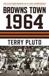 9781886228726-1886228728-Browns Town 1964: The Cleveland Browns and the 1964 Championship