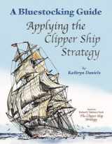 9780942617504-0942617509-Bluestocking Guide: Applying the Clipper Ship Strategy (A Bluestocking Guide)