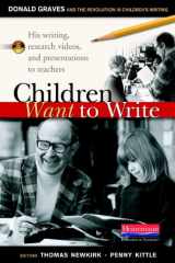 9780325042947-0325042942-Children Want to Write: Donald Graves and the Revolution in Children's Writing