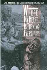9780820314457-0820314455-Where My Heart Is Turning Ever: Civil War Stories and Constitutional Reform, 1861-1876