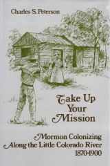 9780816503971-0816503974-Take Up Your Mission: Mormon Colonizing Along the Little Colorado River, 1870-1900