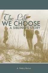 9780998636221-0998636223-The Life We Choose: A Sibling's Story