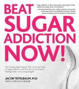 9781592334155-1592334156-Beat Sugar Addiction Now!: The Cutting-Edge Program That Cures Your Type of Sugar Addiction and Puts You on the Road to Feeling Great - and Losing Weight!