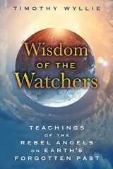 9781591432067-1591432065-Wisdom of the Watchers: Teachings of the Rebel Angels on Earth's Forgotten Past