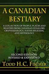9781989104002-1989104002-A Canadian Bestiary, Second Edition: A Collection of People, Places and Beasties from Canadian Folklore, Cryptozoology, Native Religion, and Mythology