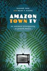 9780292762046-0292762046-Amazon Town TV: An Audience Ethnography in Gurupá, Brazil (Joe R. and Teresa Lozano Long Series in Latin American and Latino Art and Culture)