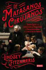 9788499928234-8499928234-De matasanos a cirujanos: Joseph Lister y la revolución que transformó el truculento mundo de la medicina victoriana