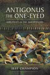 9781526774897-1526774895-Antigonus The One-Eyed: Greatest of the Successors