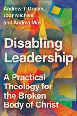 9781514003350-151400335X-Disabling Leadership: A Practical Theology for the Broken Body of Christ (Center for Disability and Ministry)