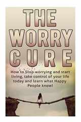 9781512059359-1512059358-How To Stop Worrying And Start Living: The Worry Cure: Take control of your life today and learn what happy people know! (How To Stop Worrying and ... Stress and anxiety, Worry and Anxiety)
