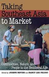 9780801446627-0801446627-Taking Southeast Asia to Market: Commodities, Nature, and People in the Neoliberal Age