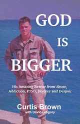 9780997194173-0997194170-God Is Bigger: His Amazing Rescue from Abuse, Addiction, PTSD, Divorce and Despair