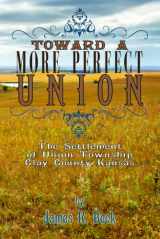 9780615550237-0615550231-Toward a More Perfect Union: The Settlement of Union Township, Clay County, Kansas