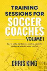 9781659859423-1659859425-Training Sessions for Soccer Coaches Book 1: Quality drills and advice to improve your sessions (Coaching Books For Amateur Soccer Coaches)