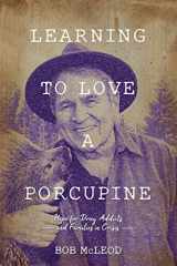 9781889503134-1889503134-Learning to Love a Porcupine: Hope for Drug Addicts and Families in Crisis