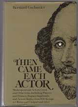 9780679505075-0679505075-Then came each actor: Shakespearean actors, great and otherwise, including players and princes, rogues, vagabonds and actors motley, from Will Kempe to Olivier and Gielgud and after