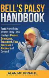 9780993162213-0993162215-Bell's Palsy Handbook: Facial Nerve Palsy or Bell's Palsy facial paralysis causes, symptoms, treatment, face exercises & recovery all covered