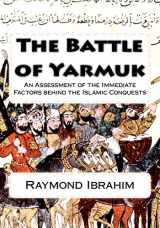 9781725826632-1725826631-The Battle of Yarmuk: An Assessment of the Immediate Factors behind the Islamic Conquests
