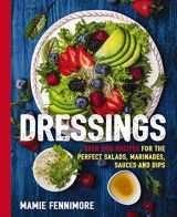 9781604337181-1604337184-Dressings: Over 200 Recipes for the Perfect Salads, Marinades, Sauces, and Dips (The Art of Entertaining)