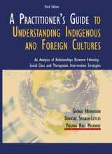 9780398076542-0398076545-A Practitioner's Guide to Understanding Indigenous And Foreign Cultures: An Analysis of Relationships Between Ethnicity, Social Class And Therapeutic Intervention Strategies