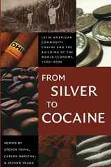 9780822337669-0822337665-From Silver to Cocaine: Latin American Commodity Chains and the Building of the World Economy, 1500–2000 (American Encounters/Global Interactions)