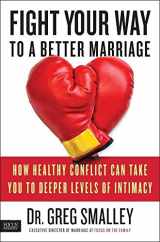 9781416544838-1416544836-Fight Your Way to a Better Marriage: How Healthy Conflict Can Take You to Deeper Levels of Intimacy
